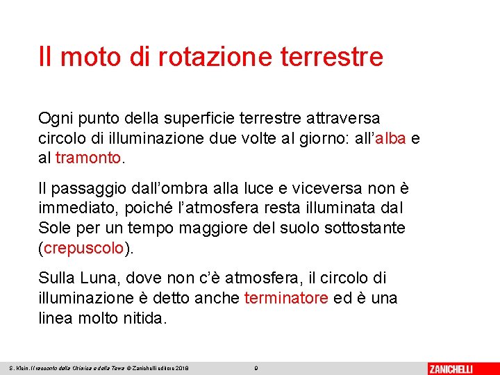 Il moto di rotazione terrestre Ogni punto della superficie terrestre attraversa circolo di illuminazione