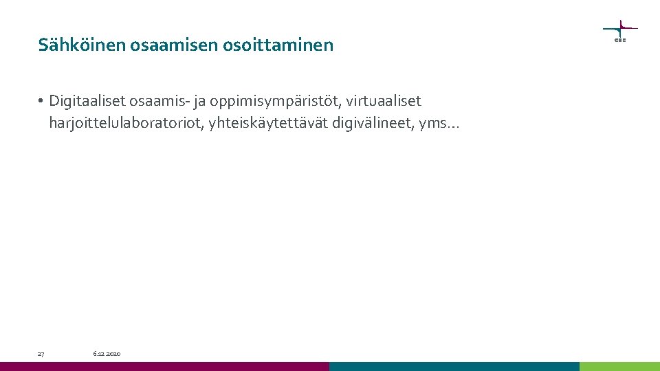 Sähköinen osaamisen osoittaminen • Digitaaliset osaamis- ja oppimisympäristöt, virtuaaliset harjoittelulaboratoriot, yhteiskäytettävät digivälineet, yms… 27