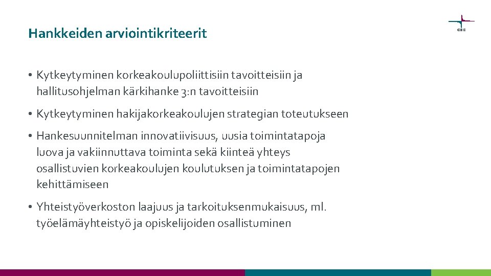 Hankkeiden arviointikriteerit • Kytkeytyminen korkeakoulupoliittisiin tavoitteisiin ja hallitusohjelman kärkihanke 3: n tavoitteisiin • Kytkeytyminen