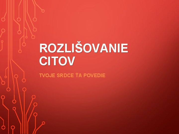 ROZLIŠOVANIE CITOV TVOJE SRDCE ŤA POVEDIE 