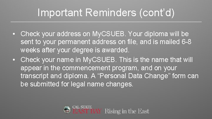 Important Reminders (cont’d) • Check your address on My. CSUEB. Your diploma will be