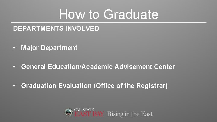 How to Graduate DEPARTMENTS INVOLVED • Major Department • General Education/Academic Advisement Center •
