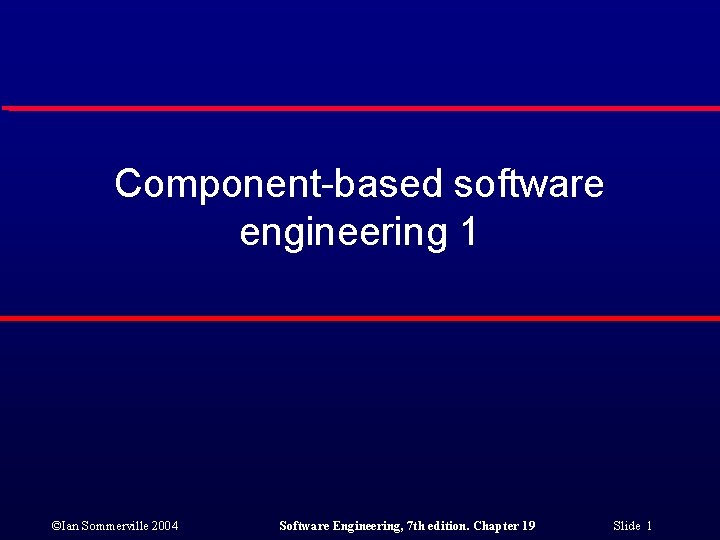 Component-based software engineering 1 ©Ian Sommerville 2004 Software Engineering, 7 th edition. Chapter 19