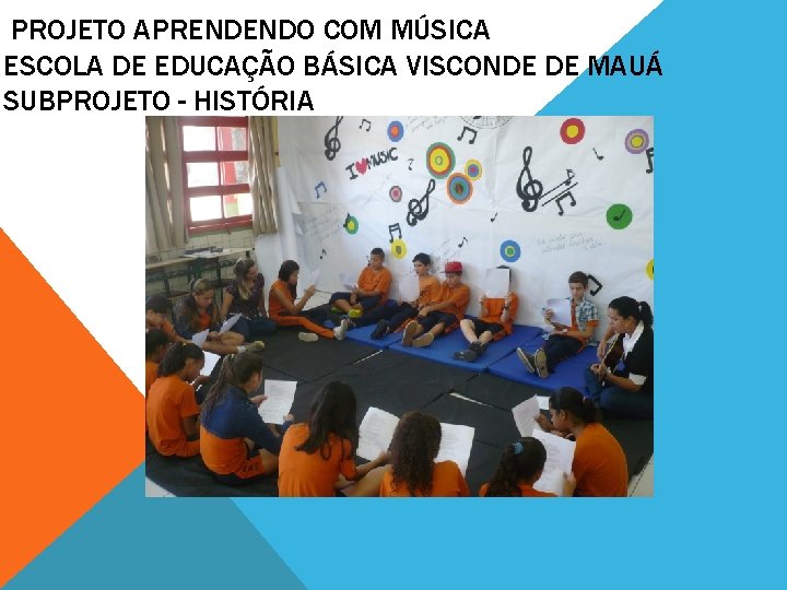 PROJETO APRENDENDO COM MÚSICA ESCOLA DE EDUCAÇÃO BÁSICA VISCONDE DE MAUÁ SUBPROJETO - HISTÓRIA