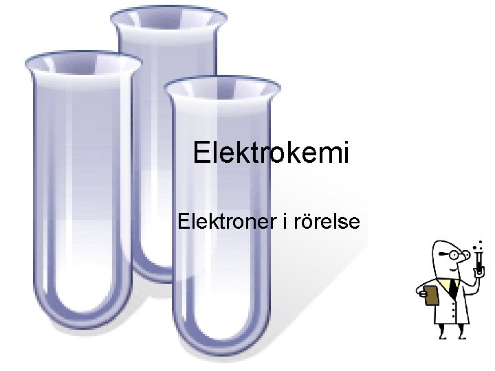 Elektrokemi Elektroner i rörelse Elektrokemi Elektroner i rörelse