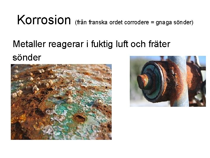 Korrosion (från franska ordet corrodere = gnaga sönder) Metaller reagerar i fuktig luft och Korrosion (från franska ordet corrodere = gnaga sönder) Metaller reagerar i fuktig luft och