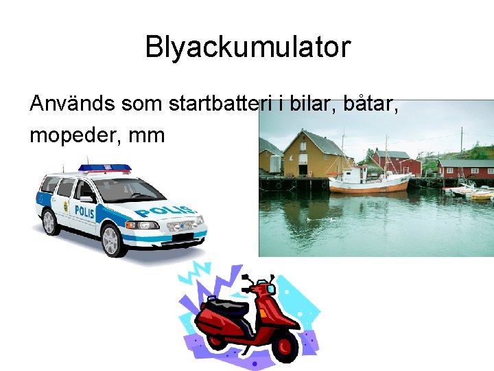 Blyackumulator Används som startbatteri i bilar, båtar, mopeder, mm Blyackumulator Används som startbatteri i bilar, båtar, mopeder, mm