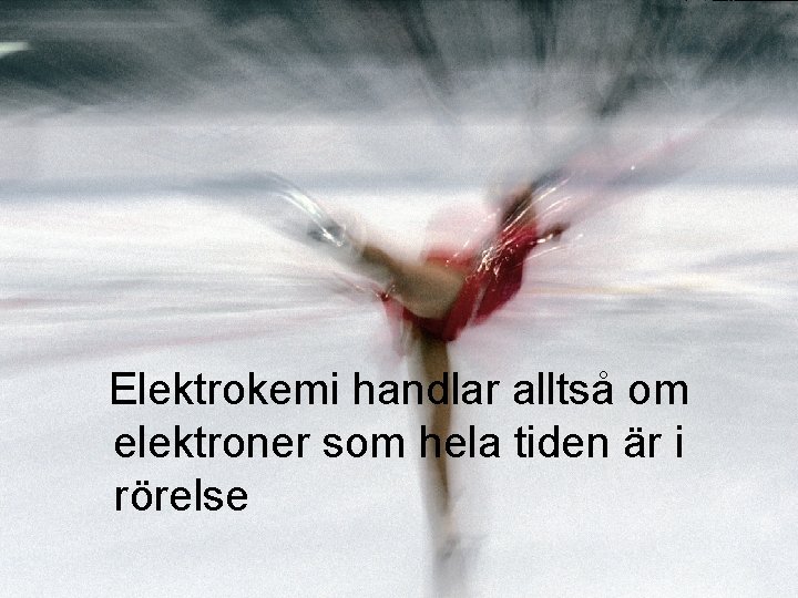 Elektrokemi handlar alltså om elektroner som hela tiden är i rörelse Elektrokemi handlar alltså om elektroner som hela tiden är i rörelse