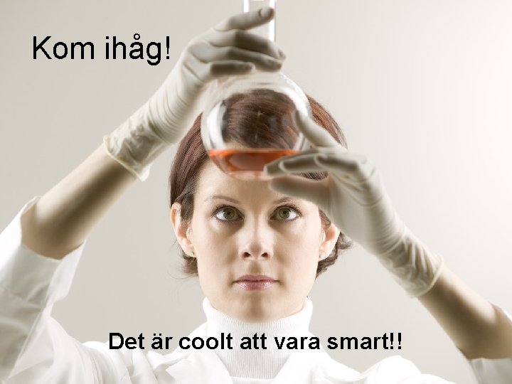 Kom ihåg! Det är coolt att vara smart!! Kom ihåg! Det är coolt att vara smart!!