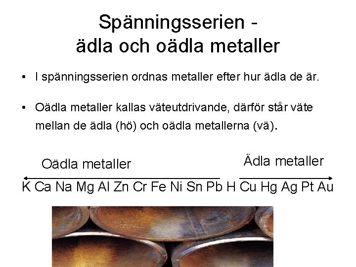 Spänningsserien ädla och oädla metaller • I spänningsserien ordnas metaller efter hur ädla de Spänningsserien ädla och oädla metaller • I spänningsserien ordnas metaller efter hur ädla de