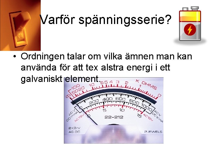 Varför spänningsserie? • Ordningen talar om vilka ämnen man kan använda för att tex Varför spänningsserie? • Ordningen talar om vilka ämnen man kan använda för att tex