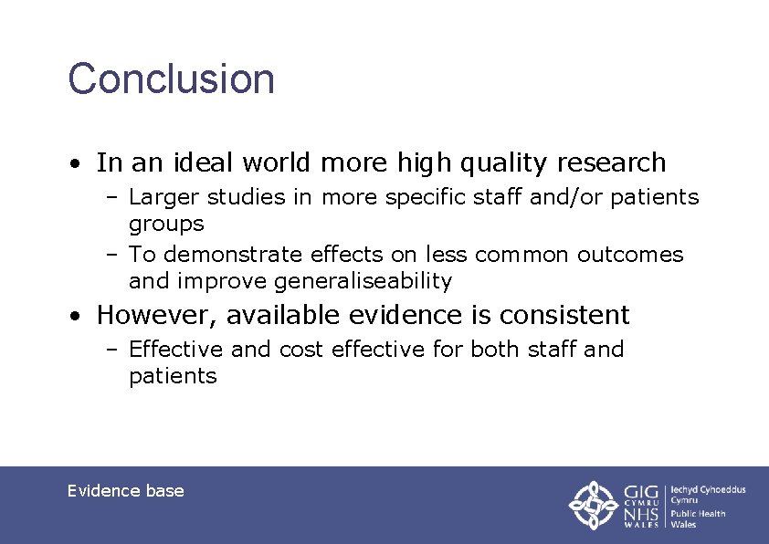 Conclusion • In an ideal world more high quality research – Larger studies in