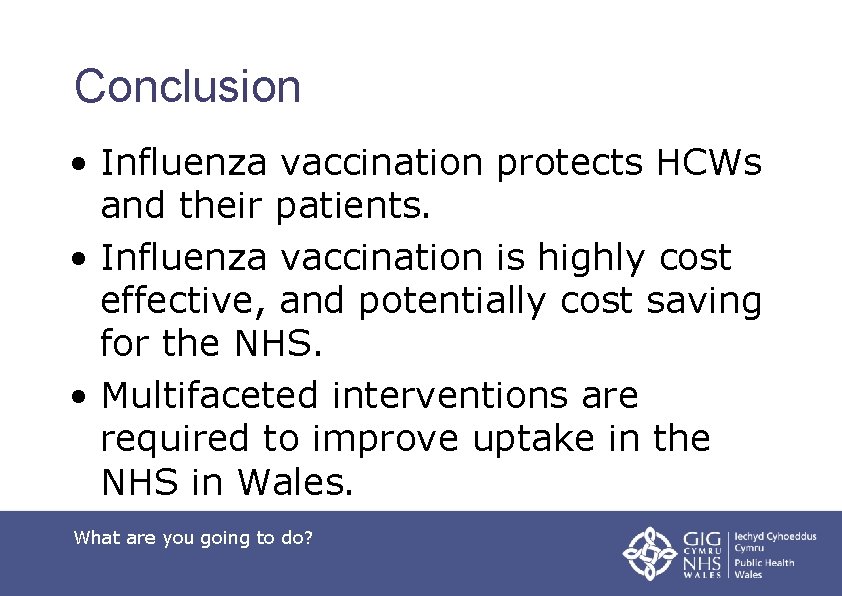 Conclusion • Influenza vaccination protects HCWs and their patients. • Influenza vaccination is highly