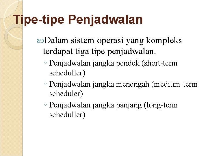 Tipe-tipe Penjadwalan Dalam sistem operasi yang kompleks terdapat tiga tipe penjadwalan. ◦ Penjadwalan jangka Tipe-tipe Penjadwalan Dalam sistem operasi yang kompleks terdapat tiga tipe penjadwalan. ◦ Penjadwalan jangka