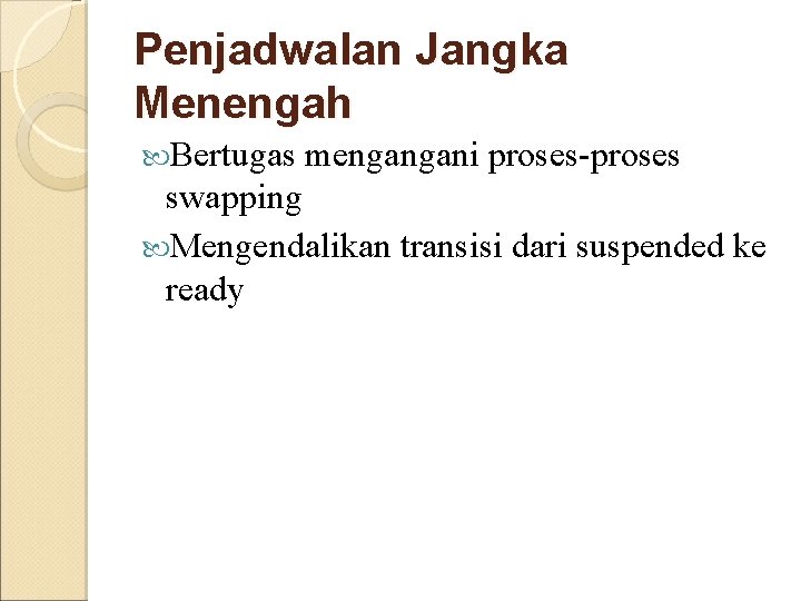 Penjadwalan Jangka Menengah Bertugas mengangani proses-proses swapping Mengendalikan transisi dari suspended ke ready Penjadwalan Jangka Menengah Bertugas mengangani proses-proses swapping Mengendalikan transisi dari suspended ke ready