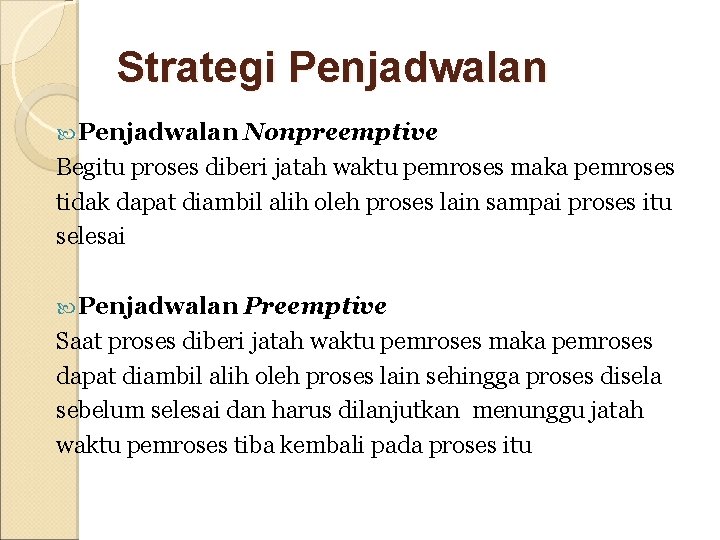 Strategi Penjadwalan Nonpreemptive Begitu proses diberi jatah waktu pemroses maka pemroses tidak dapat diambil Strategi Penjadwalan Nonpreemptive Begitu proses diberi jatah waktu pemroses maka pemroses tidak dapat diambil
