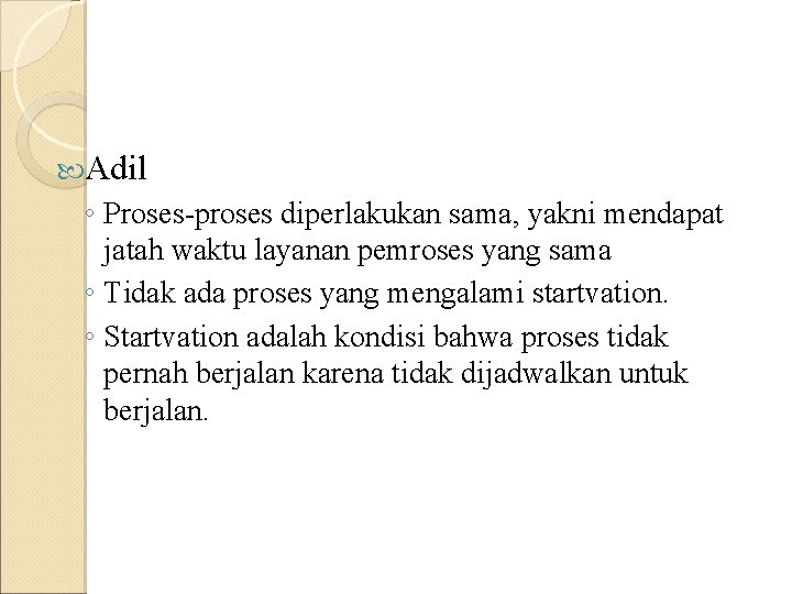 Adil ◦ Proses-proses diperlakukan sama, yakni mendapat jatah waktu layanan pemroses yang sama Adil ◦ Proses-proses diperlakukan sama, yakni mendapat jatah waktu layanan pemroses yang sama