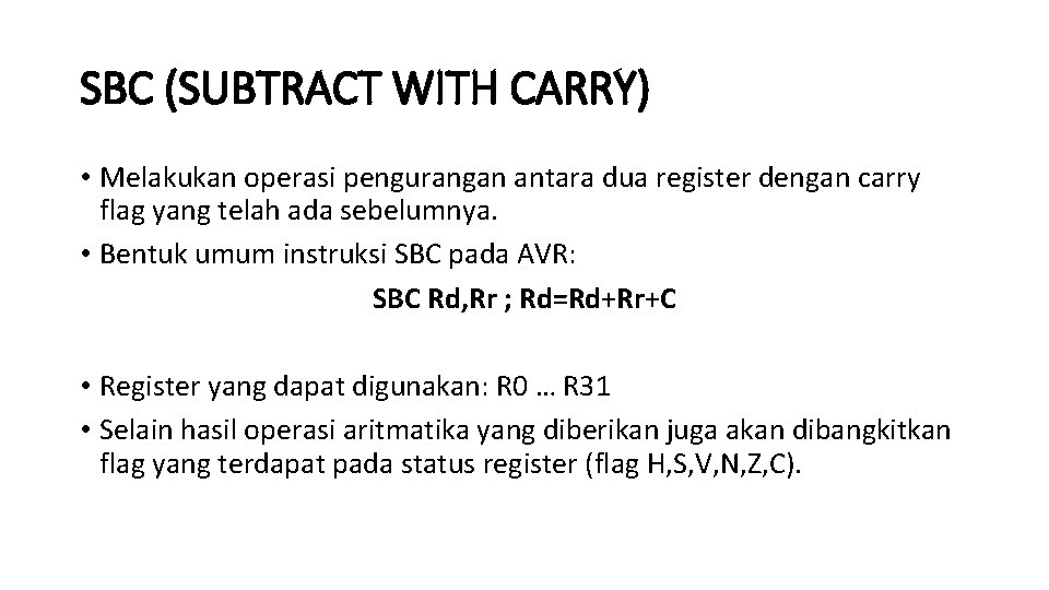 SBC (SUBTRACT WITH CARRY) • Melakukan operasi pengurangan antara dua register dengan carry flag