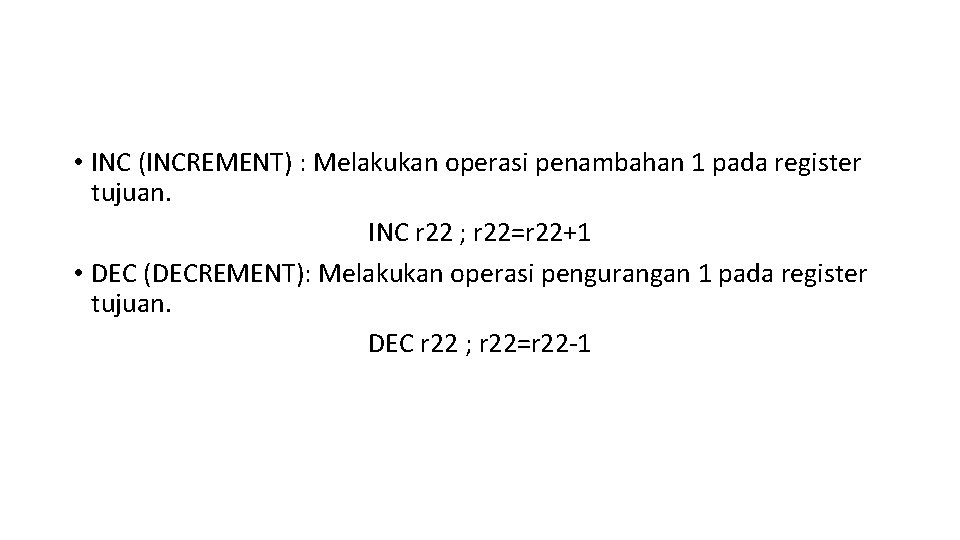  • INC (INCREMENT) : Melakukan operasi penambahan 1 pada register tujuan. INC r