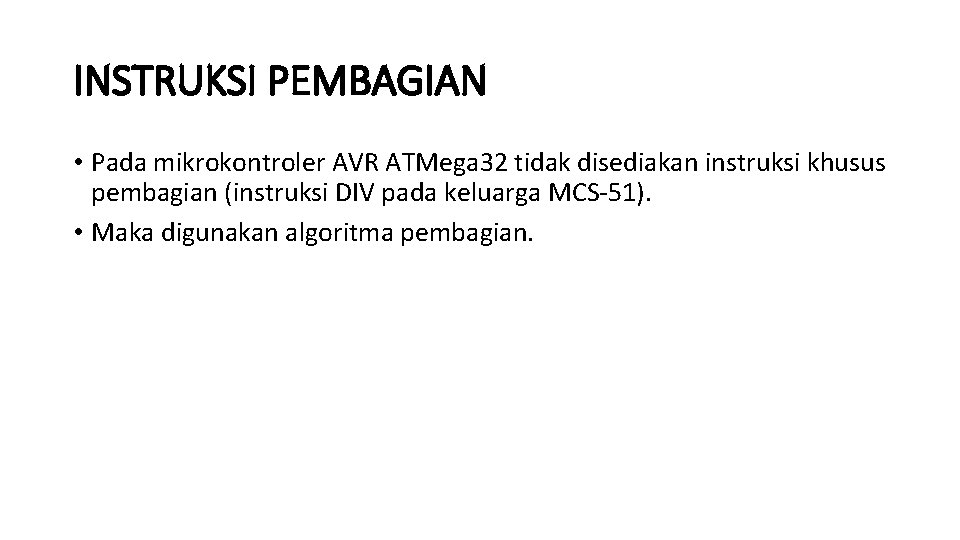 INSTRUKSI PEMBAGIAN • Pada mikrokontroler AVR ATMega 32 tidak disediakan instruksi khusus pembagian (instruksi