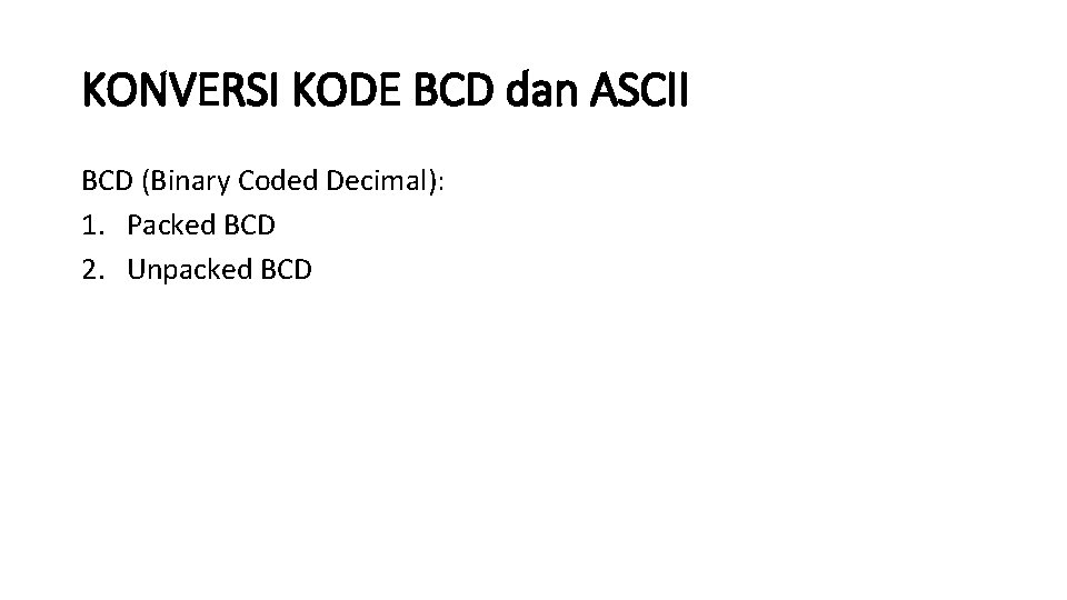 KONVERSI KODE BCD dan ASCII BCD (Binary Coded Decimal): 1. Packed BCD 2. Unpacked