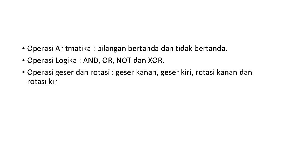  • Operasi Aritmatika : bilangan bertanda dan tidak bertanda. • Operasi Logika :