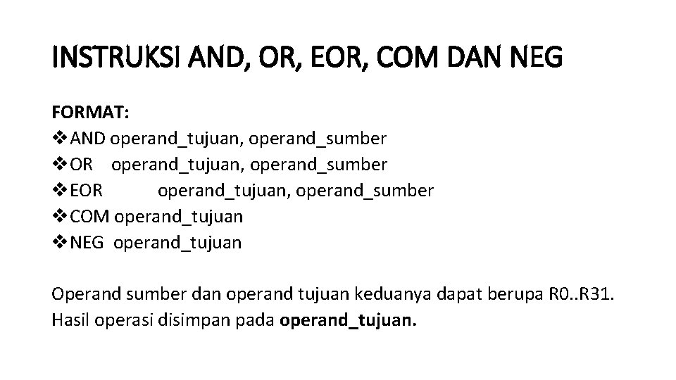 INSTRUKSI AND, OR, EOR, COM DAN NEG FORMAT: v. AND operand_tujuan, operand_sumber v. OR