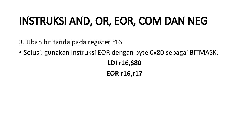 INSTRUKSI AND, OR, EOR, COM DAN NEG 3. Ubah bit tanda pada register r