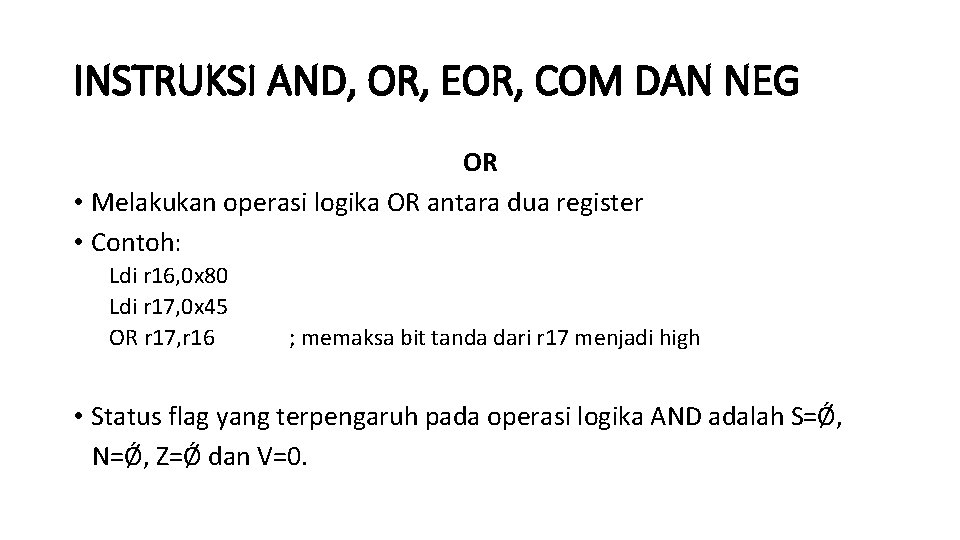 INSTRUKSI AND, OR, EOR, COM DAN NEG OR • Melakukan operasi logika OR antara