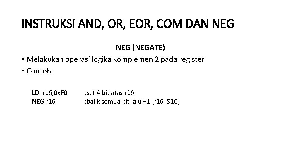 INSTRUKSI AND, OR, EOR, COM DAN NEG (NEGATE) • Melakukan operasi logika komplemen 2