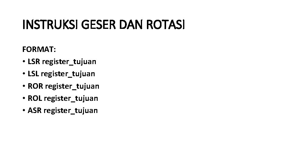 INSTRUKSI GESER DAN ROTASI FORMAT: • LSR register_tujuan • LSL register_tujuan • ROR register_tujuan