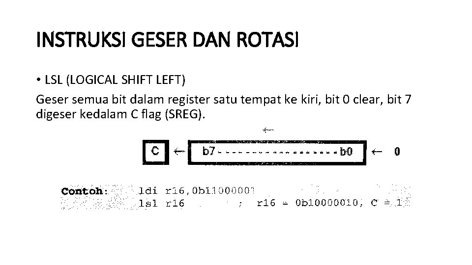 INSTRUKSI GESER DAN ROTASI • LSL (LOGICAL SHIFT LEFT) Geser semua bit dalam register