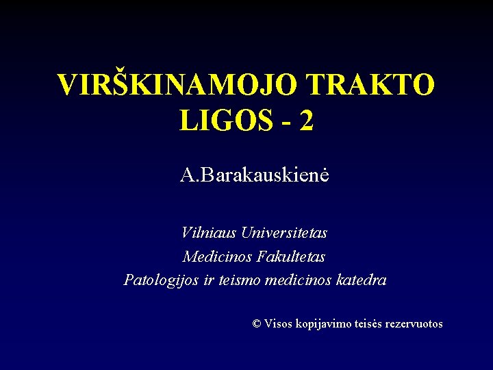 VIRŠKINAMOJO TRAKTO LIGOS - 2 A. Barakauskienė Vilniaus Universitetas Medicinos Fakultetas Patologijos ir teismo