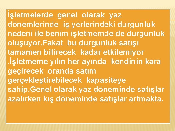 İşletmelerde genel olarak yaz dönemlerinde iş yerlerindeki durgunluk nedeni ile benim işletmemde de durgunluk