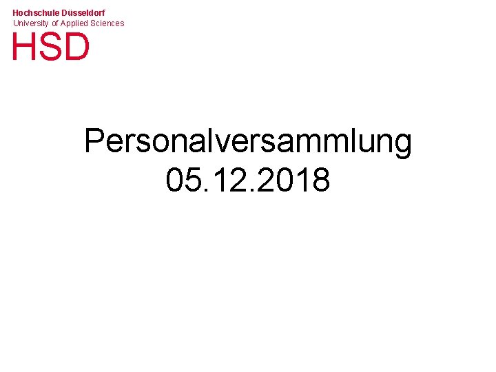 Hochschule Düsseldorf University of Applied Sciences HSD Personalversammlung 05. 12. 2018 