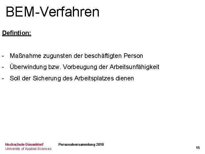 BEM-Verfahren Defintion: - Maßnahme zugunsten der beschäftigten Person - Überwindung bzw. Vorbeugung der Arbeitsunfähigkeit