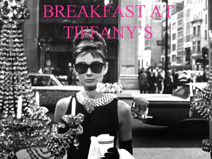 BREAKFAST AT TIFFANY’S 