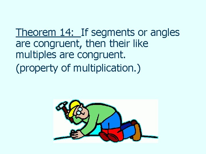 Theorem 14: If segments or angles are congruent, then their like multiples are congruent.