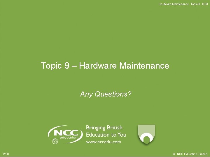 Hardware Maintenance Topic 9 - 9. 33 Topic 9 – Hardware Maintenance Any Questions?
