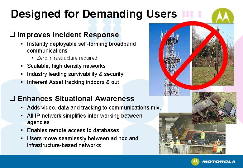 Designed for Demanding Users q Improves Incident Response § Instantly deployable self-forming broadband communications