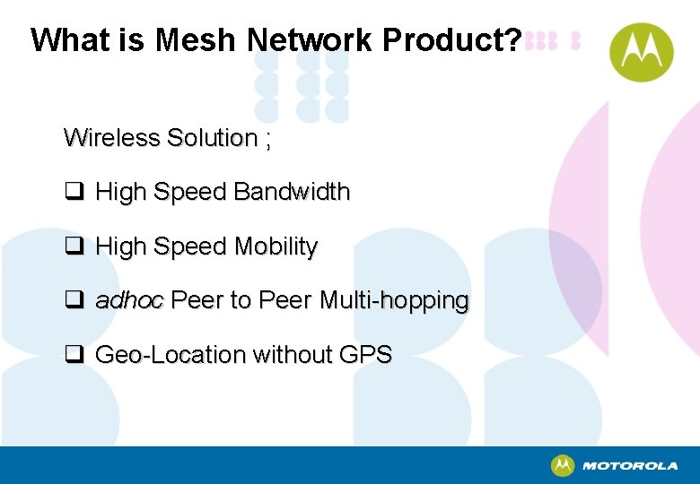 What is Mesh Network Product? Wireless Solution ; q High Speed Bandwidth q High