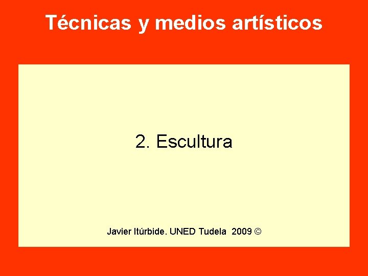 Técnicas y medios artísticos 2. Escultura Javier Itúrbide. UNED Tudela 2009 © 