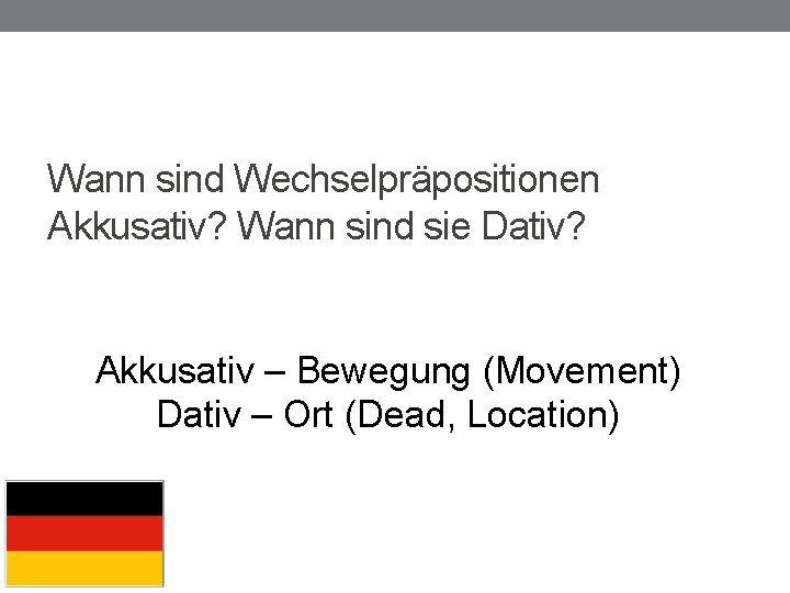 Wann sind Wechselpräpositionen Akkusativ? Wann sind sie Dativ? Akkusativ – Bewegung (Movement) Dativ –