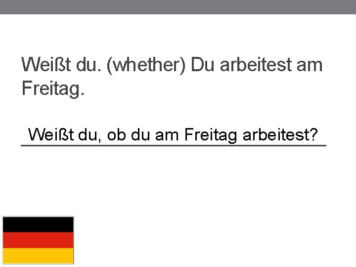 Weißt du. (whether) Du arbeitest am Freitag. Weißt du, ob du am Freitag arbeitest?