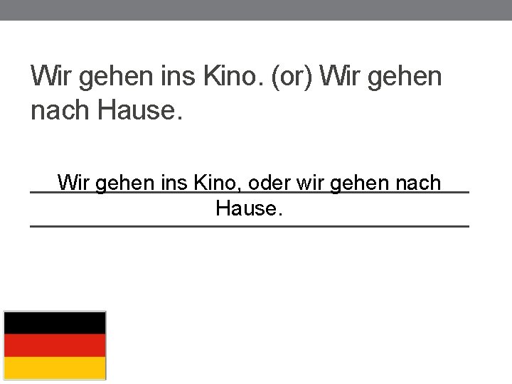 Wir gehen ins Kino. (or) Wir gehen nach Hause. _______________ Wir gehen ins Kino,