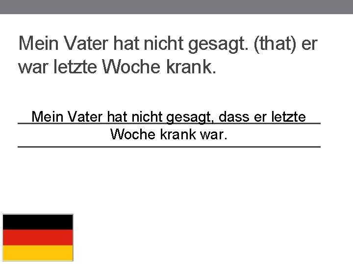 Mein Vater hat nicht gesagt. (that) er war letzte Woche krank. _______________ Mein Vater