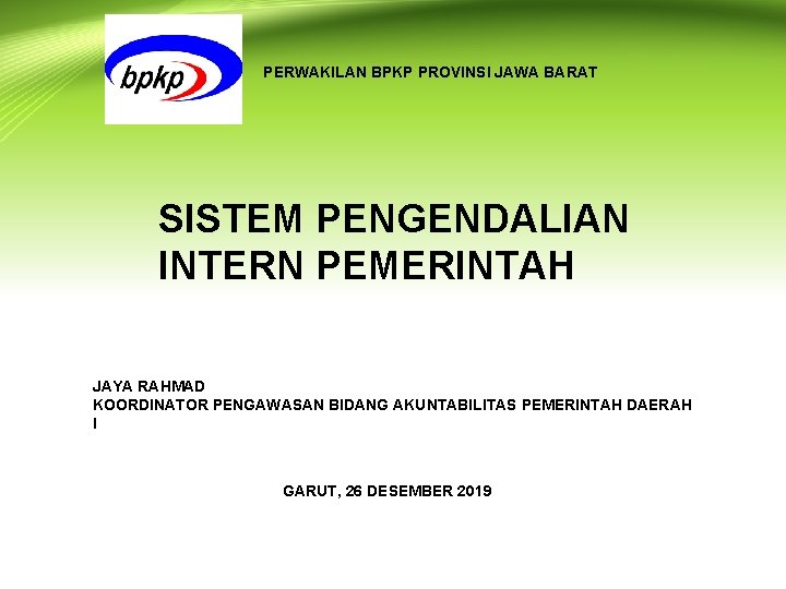 PERWAKILAN BPKP PROVINSI JAWA BARAT SISTEM PENGENDALIAN INTERN PEMERINTAH JAYA RAHMAD KOORDINATOR PENGAWASAN BIDANG