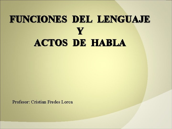 FUNCIONES DEL LENGUAJE Y ACTOS DE HABLA Profesor: Cristian Fredes Lorca 