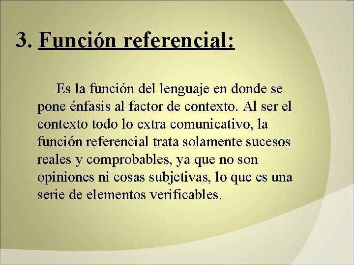 3. Función referencial: Es la función del lenguaje en donde se pone énfasis al