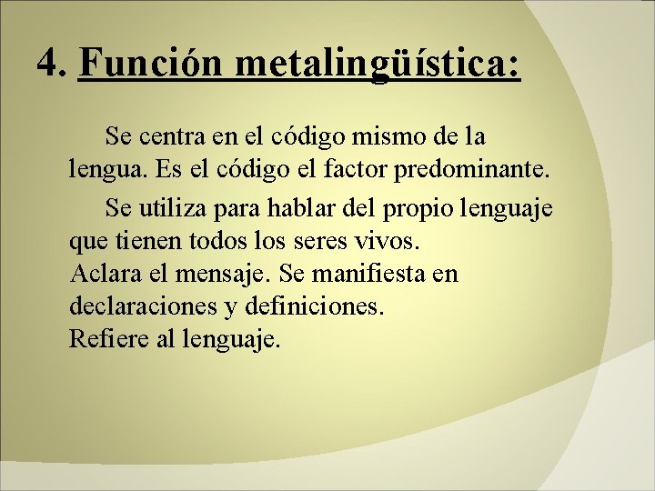 4. Función metalingüística: Se centra en el código mismo de la lengua. Es el